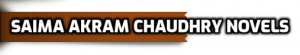 Saima Akram Chaudhry Novels Saima Akram Chaudhry Novels, Free Download Saima Akram Chaudhry Novels, Urdu Online readin Saima Akram Chaudhry Novels, Urdu best novels by samia akram chudhry