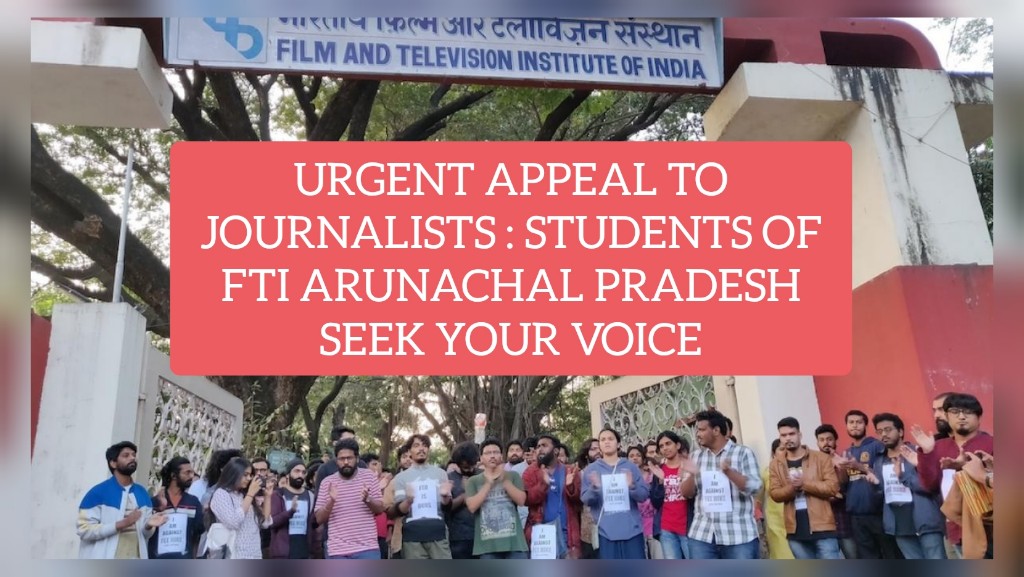 URGENT APPEAL TO JOURNALISTS : STUDENTS OF FTI ARUNACHAL PRADESH SEEK YOUR VOICE